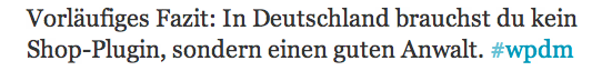 Vorläufiges Fazit: In Deutschland brauchst du kein Shop-Plugin, sondern einen guten Anwalt. #wpdm (via @glueckpress))
